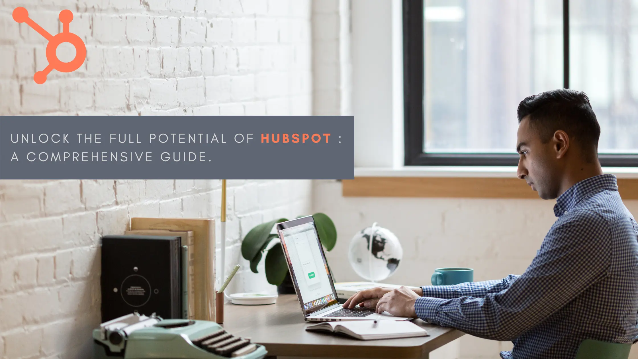 Unlock the Full Potential of HubSpot A Comprehensive Guide.