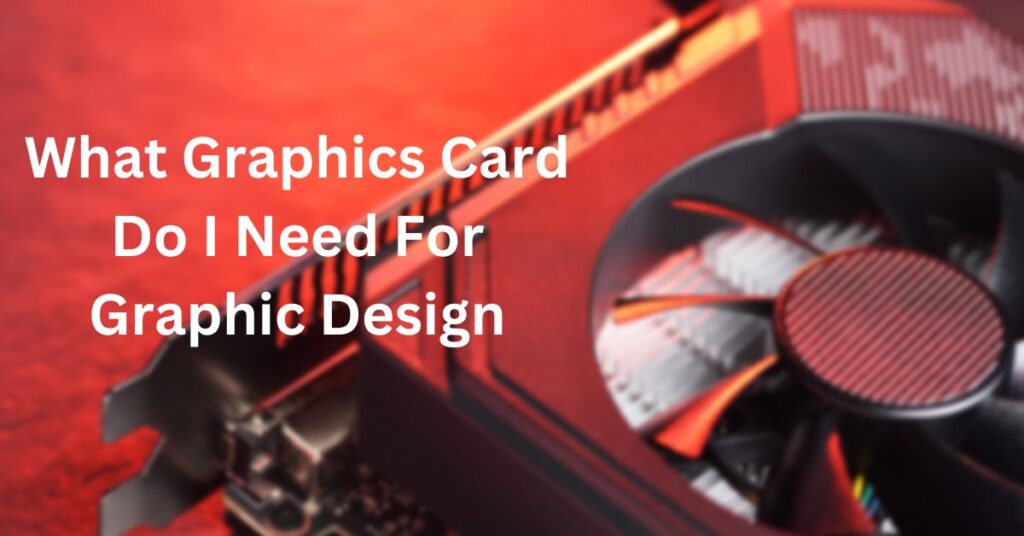 What Graphics Card Do I Need For Graphic Design