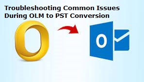 Troubleshooting Common Issues During OLM to PST Conversion | edtechreader