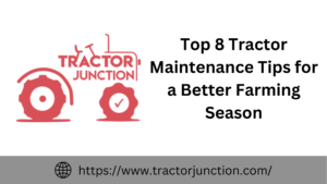 Top 8 Tractor Maintenance Tips for a Better Farming Season | edtechreader