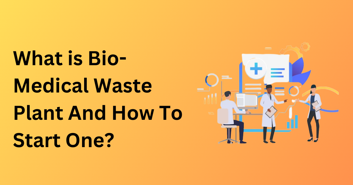 What is Bio-Medical Waste Plant And How To Start One | edtechreader